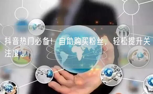 抖音热门必备!自助购买粉丝,轻松提升关注度。