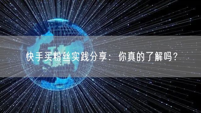 快手买粉丝实践分享：你真的了解吗？