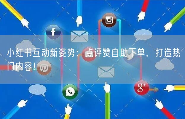 小红书互动新姿势：点评赞自助下单，打造热门内容！
