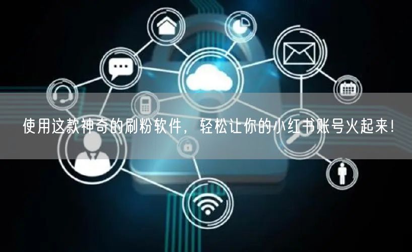 使用这款神奇的刷粉软件,轻松让你的小红书账号火起来!