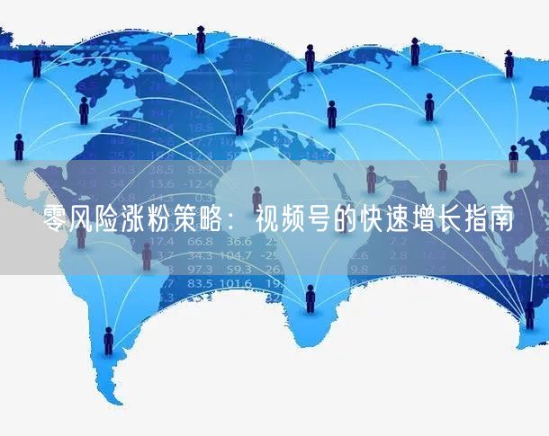 零风险涨粉策略:视频号的快速增长指南